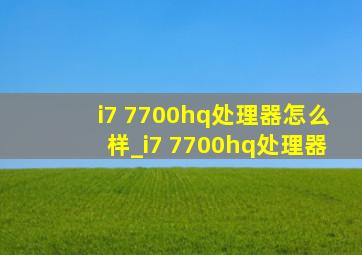 i7 7700hq处理器怎么样_i7 7700hq处理器